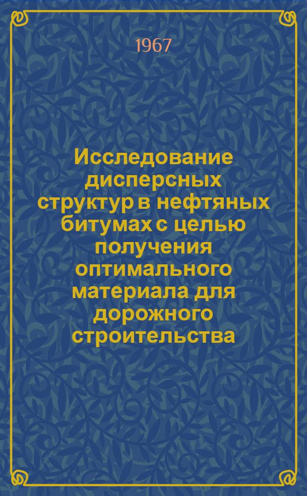 Исследование дисперсных структур в нефтяных битумах с целью получения оптимального материала для дорожного строительства : Автореферат дис. на соискание учен. степени д-ра техн. наук