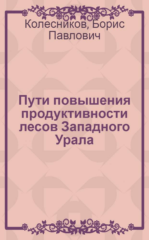 Пути повышения продуктивности лесов Западного Урала : Тезисы доклада