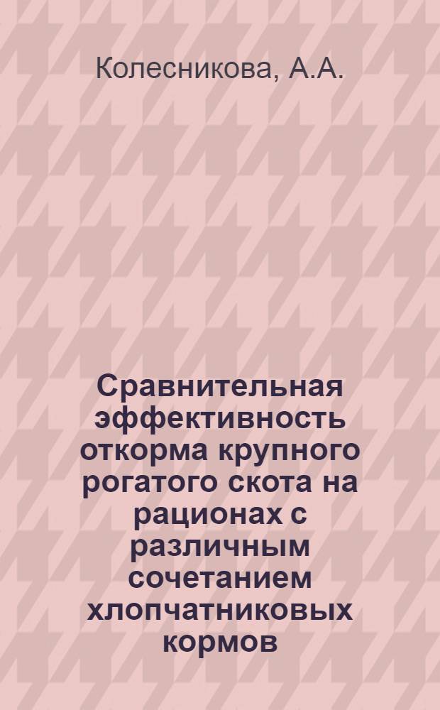 Сравнительная эффективность откорма крупного рогатого скота на рационах с различным сочетанием хлопчатниковых кормов : Автореферат дис. на соискание учен. степени кандидата с.-х. наук