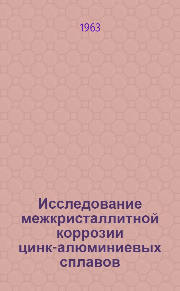 Исследование межкристаллитной коррозии цинк-алюминиевых сплавов : Автореферат дис. работы, представл. на соискание учен. степени кандидата техн. наук