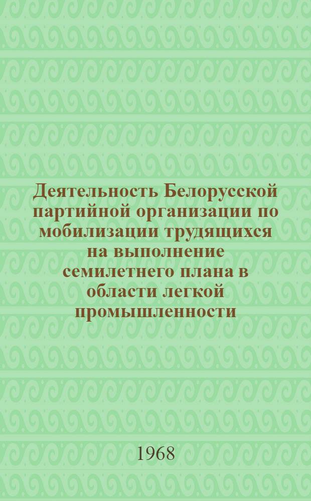 Деятельность Белорусской партийной организации по мобилизации трудящихся на выполнение семилетнего плана в области легкой промышленности (1959-1965 гг.) : Автореферат дис. на соискание учен. степени канд. ист. наук