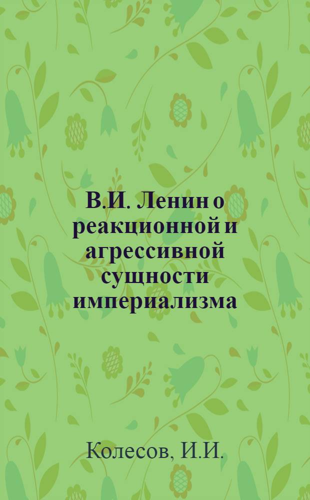 В.И. Ленин о реакционной и агрессивной сущности империализма; Вопросы борьбы КПСС и советского государства с империализмом на современном этапе: (Материалы в помощь пропагандистам) / Центр. дом Советской Армии им. М.В. Фрунзе