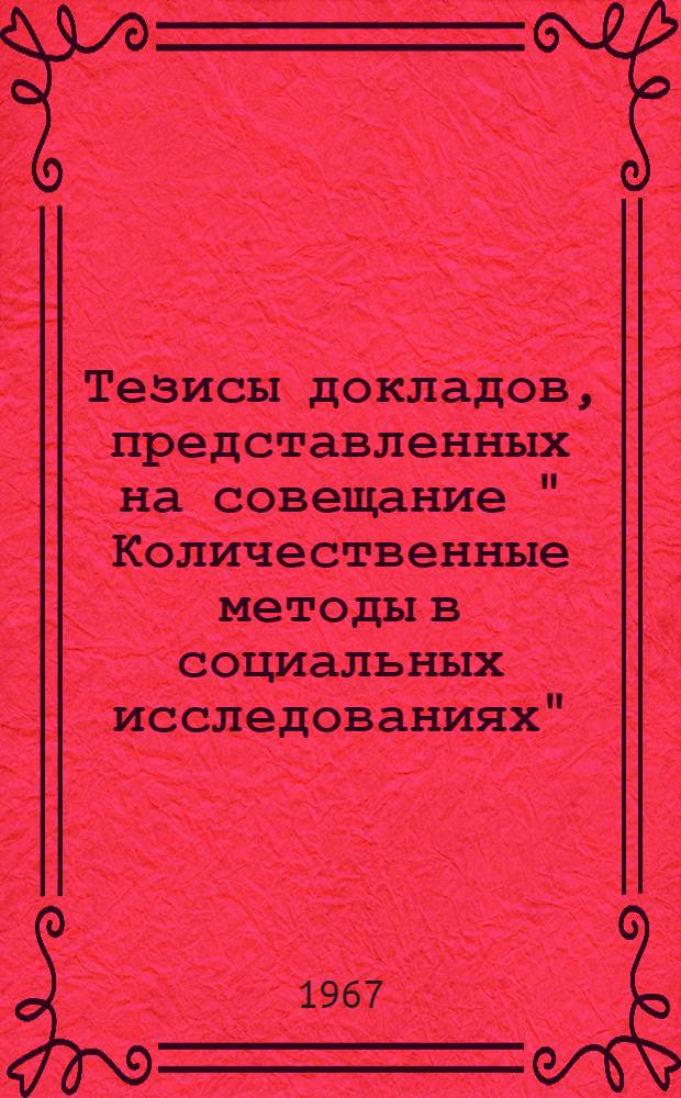 Тезисы докладов, представленных на совещание " Количественные методы в социальных исследованиях" (Сухуми, апрель 1967 г.) и на Межвузовское научное совещание "Проблемы размещения и передвижения (миграции) населения и трудовых ресурсов" (Ростов-на-Дону, май 1967 г.)