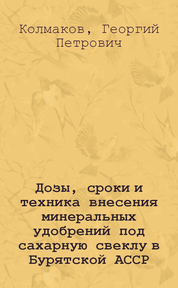 Дозы, сроки и техника внесения минеральных удобрений под сахарную свеклу в Бурятской АССР : Автореферат дис. на соискание учен. степени кандидата с.-х. наук