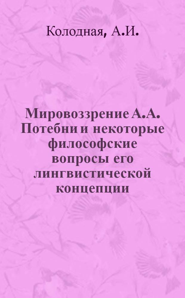 Мировоззрение А.А. Потебни и некоторые философские вопросы его лингвистической концепции : Автореферат дис. на соискание учен. степени канд. филос. наук