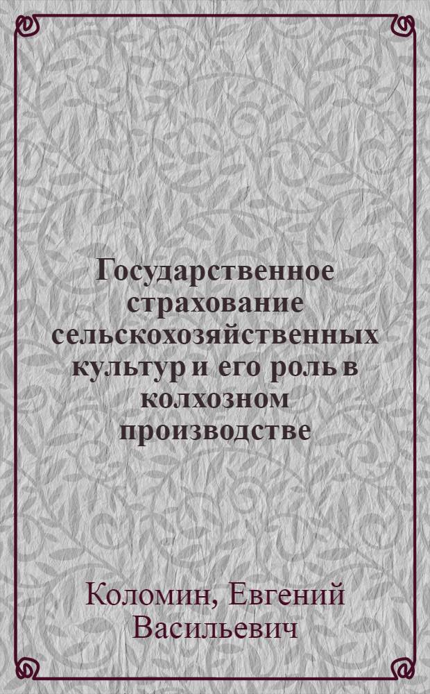 Государственное страхование сельскохозяйственных культур и его роль в колхозном производстве : Автореферат дис. на соискание учен. степени кандидата экон. наук