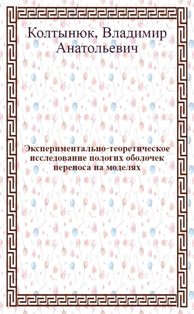 Экспериментально-теоретическое исследование пологих оболочек переноса на моделях : Автореферат дис. на соискание учен. степени канд. техн. наук : (480)