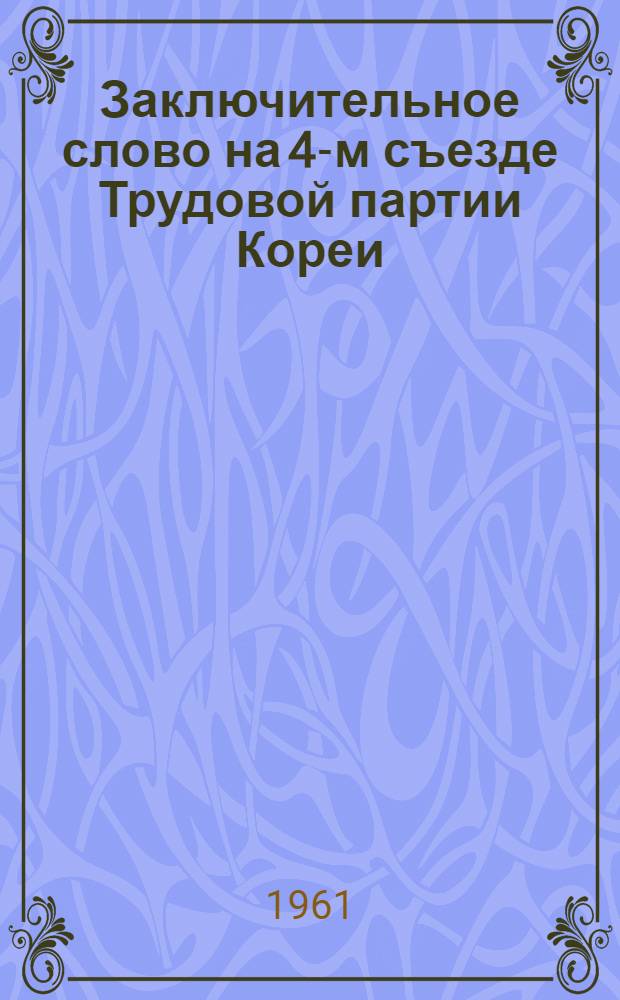 Заключительное слово [на 4-м съезде Трудовой партии Кореи