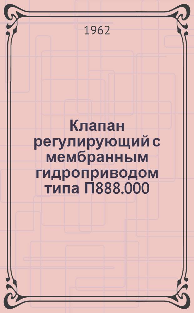 Клапан регулирующий с мембранным гидроприводом типа П888.000 : Описание и инструкция по эксплуатации