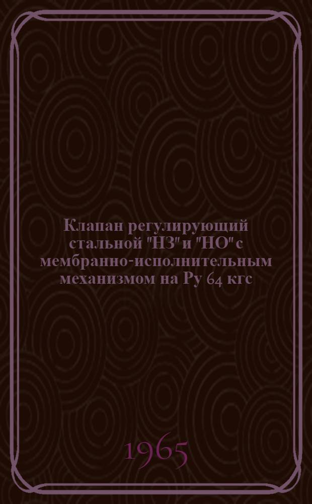 Клапан регулирующий стальной "НЗ" и "НО" с мембранно-исполнительным механизмом на Ру 64 кгс/см², чертеж Р65007...Т : Описание и инструкция по эксплуатации