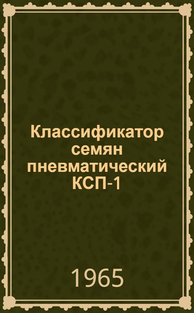 Классификатор семян пневматический КСП-1 : Паспорт, назначение, уход