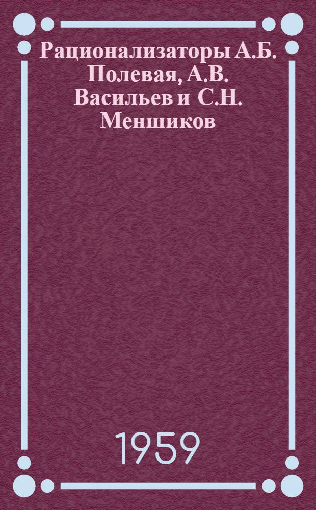 Рационализаторы А.Б. Полевая, А.В. Васильев и С.Н. Меншиков : (Завод "Красный Октябрь")