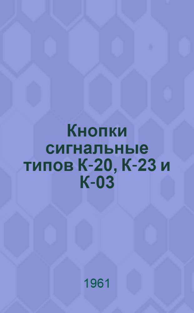 Кнопки сигнальные типов К-20, К-23 и К-03 : Описание и инструкция по монтажу и эксплуатации