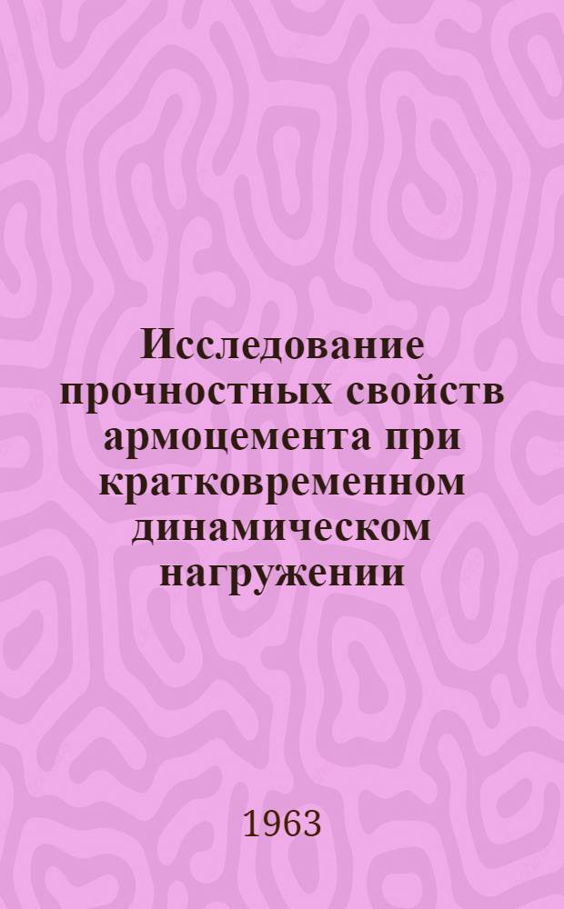 Исследование прочностных свойств армоцемента при кратковременном динамическом нагружении : (Техн. описание испытаний на пневмодинам. установке ПДУ-50)
