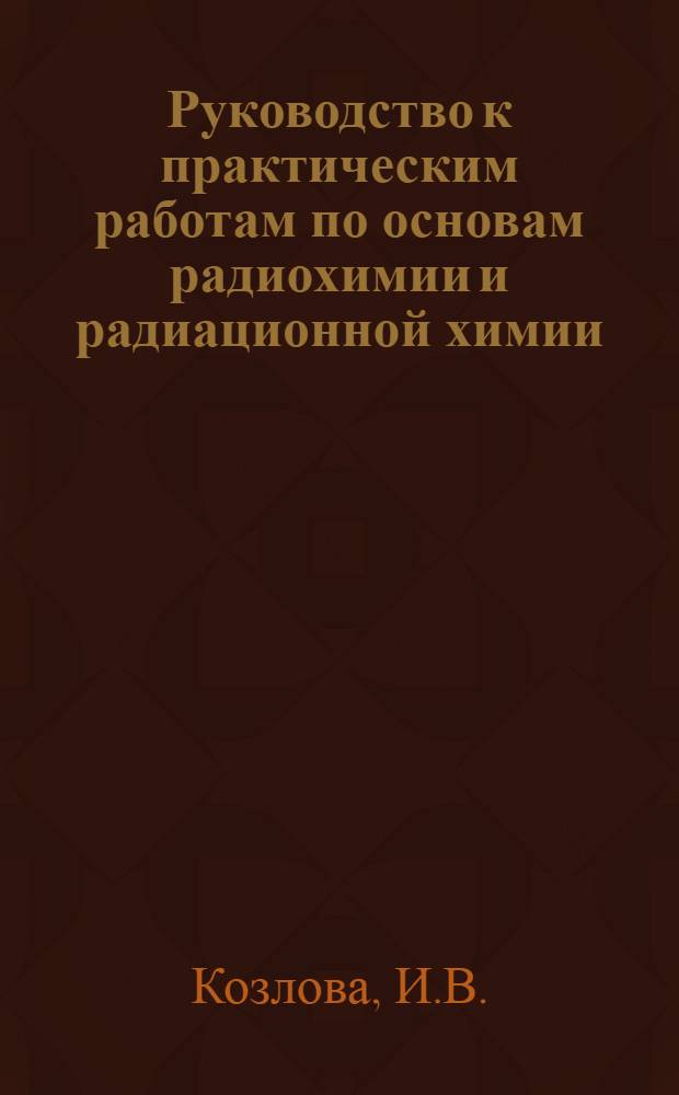 Руководство к практическим работам по основам радиохимии и радиационной химии