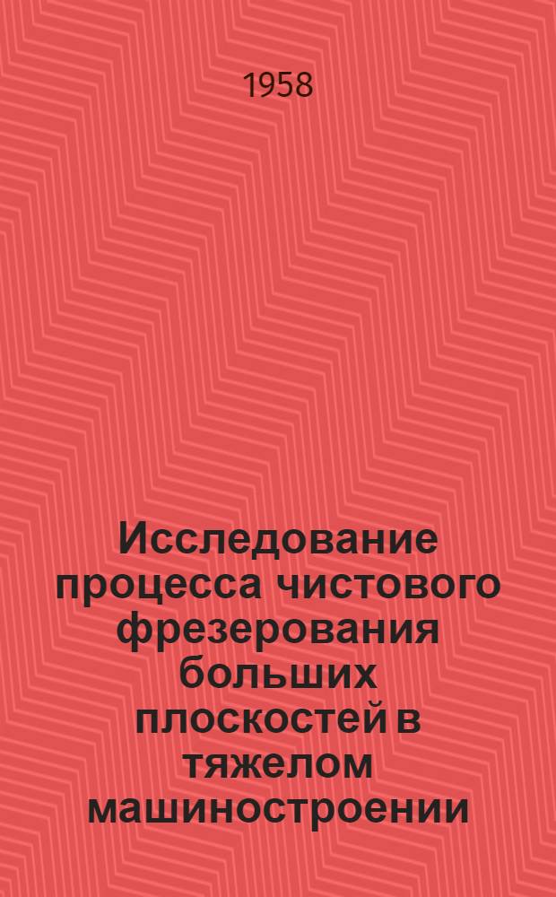 Исследование процесса чистового фрезерования больших плоскостей в тяжелом машиностроении : Автореферат дис., представленной на соискание учен. степени кандидата техн. наук