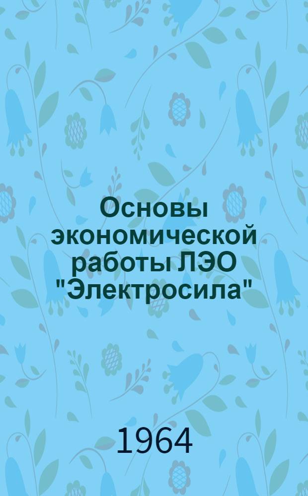 Основы экономической работы ЛЭО "Электросила" : Доклад на семинаре "Опыт работы ЛЭО "Электросила" как новой формы управления производством"