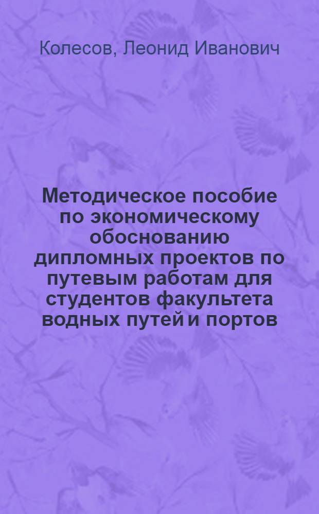 Методическое пособие по экономическому обоснованию дипломных проектов по путевым работам для студентов факультета водных путей и портов