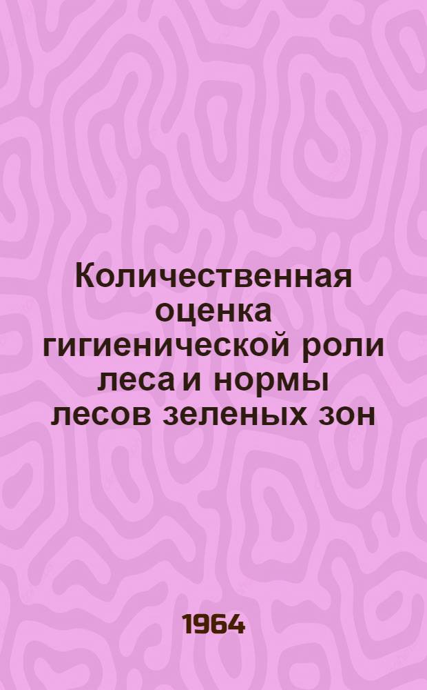 Количественная оценка гигиенической роли леса и нормы лесов зеленых зон : Метод. пособие