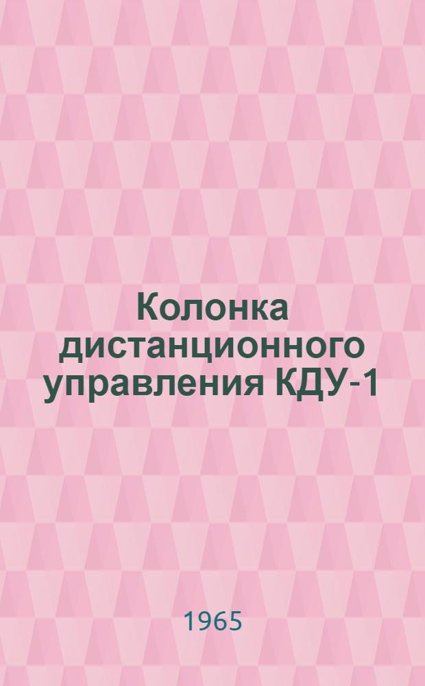 Колонка дистанционного управления КДУ-1 : Инструкция по проверке, монтажу и эксплуатации