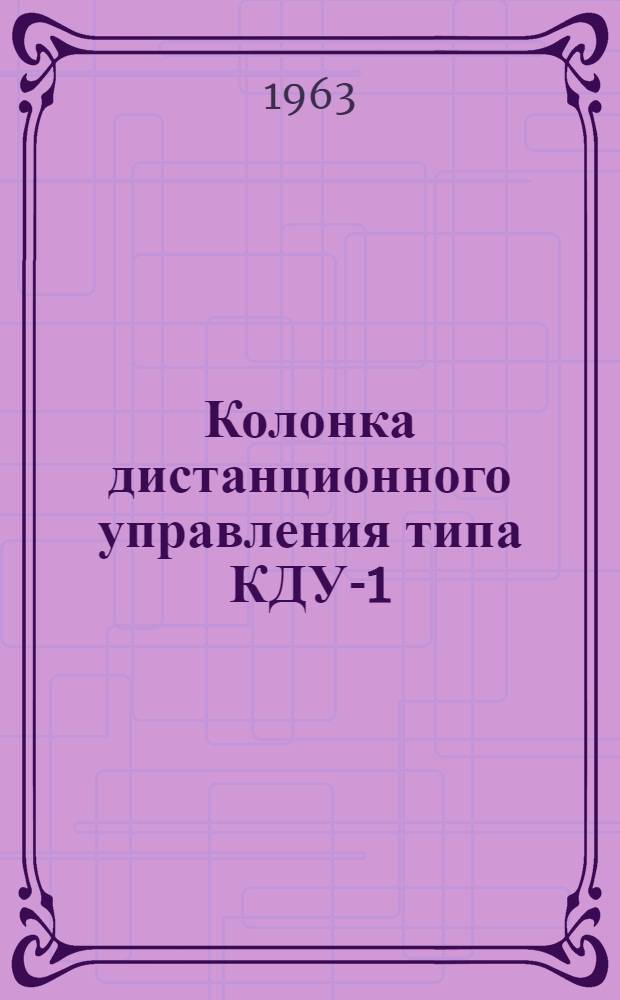 Колонка дистанционного управления типа КДУ-1/П : Инструкция по лабораторной проверке, монтажу и эксплуатации