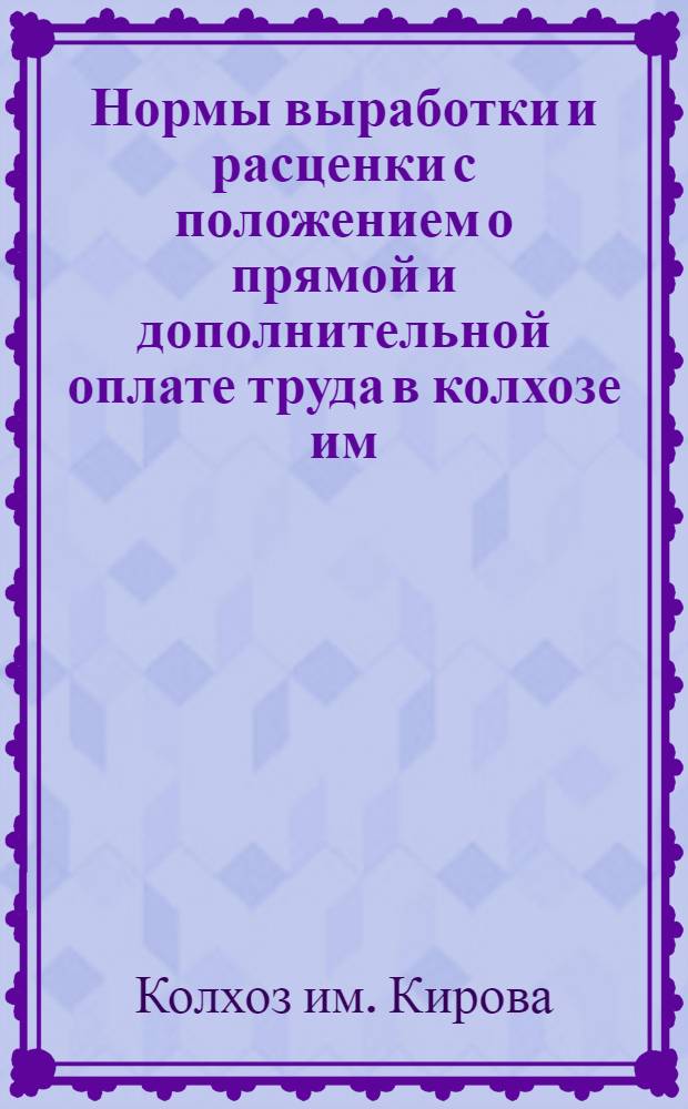 Нормы выработки и расценки с положением о прямой и дополнительной оплате труда в колхозе им. Кирова
