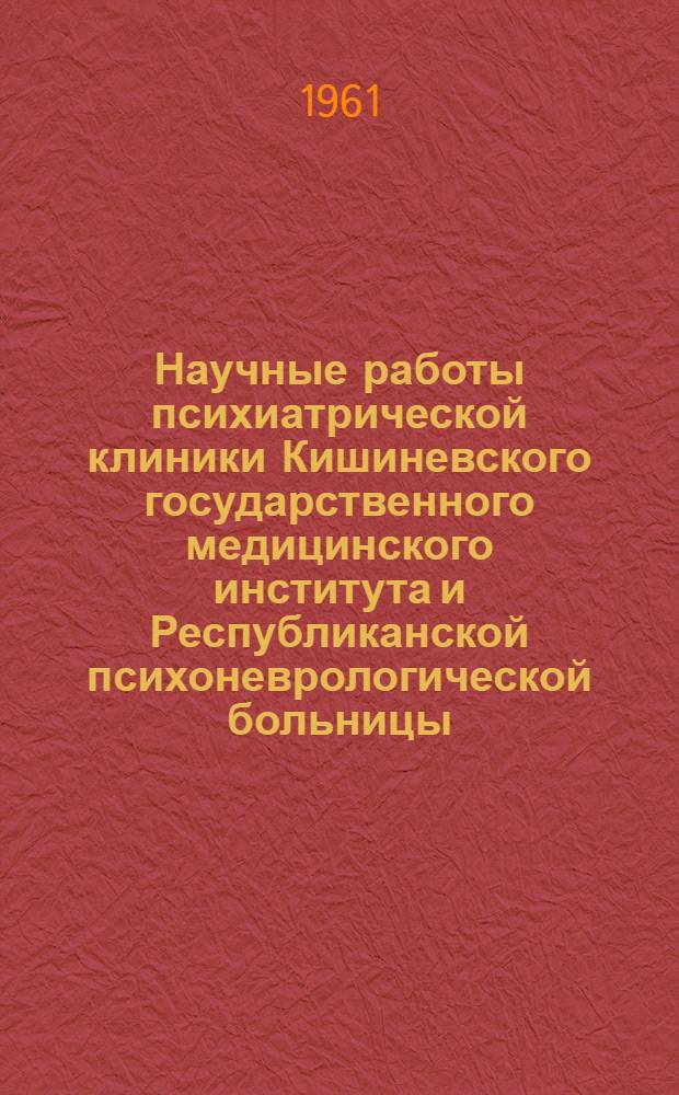 Научные работы психиатрической клиники Кишиневского государственного медицинского института и Республиканской психоневрологической больницы