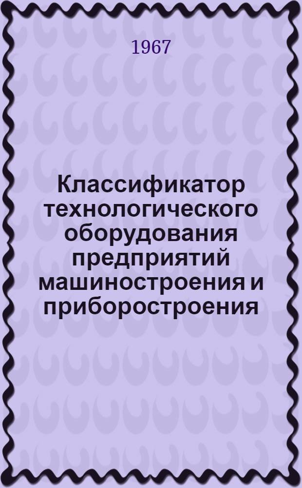 Классификатор технологического оборудования предприятий машиностроения и приборостроения : Класс 0-. Класс 4 : Оборудование термических цехов