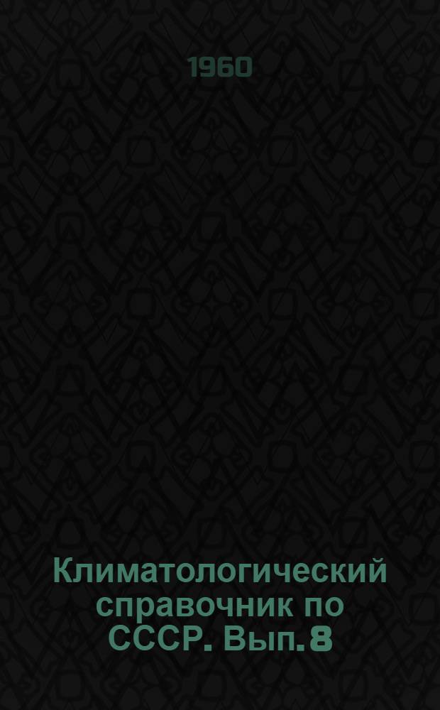 Климатологический справочник [по] СССР. Вып. 8 : По Ивановской, Костромской, Горьковской, Кировской областям, Марийской, Чувашской и Удмуртской АССР