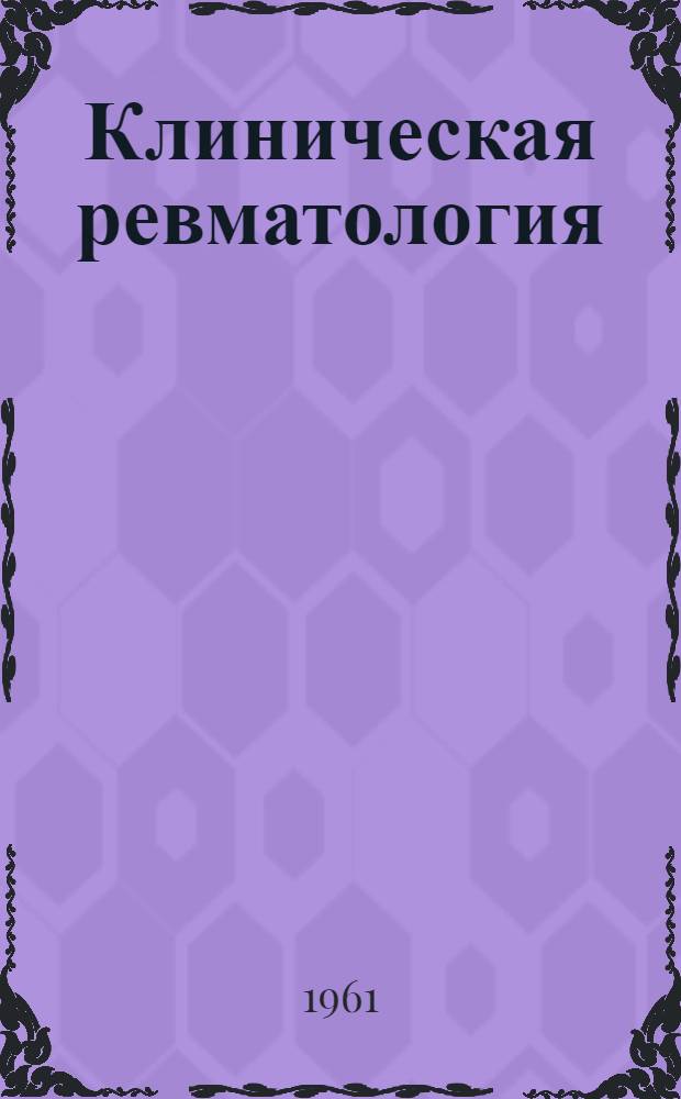 Клиническая ревматология : Кварт. науч.-практ. журн