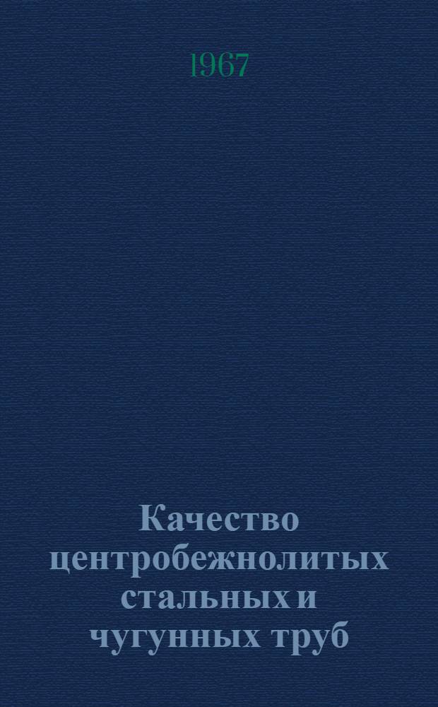 Качество центробежнолитых стальных и чугунных труб : Исследования Всесоюз. науч.-исследовательского и конструкторско-технол. ин-та трубной пром-сти