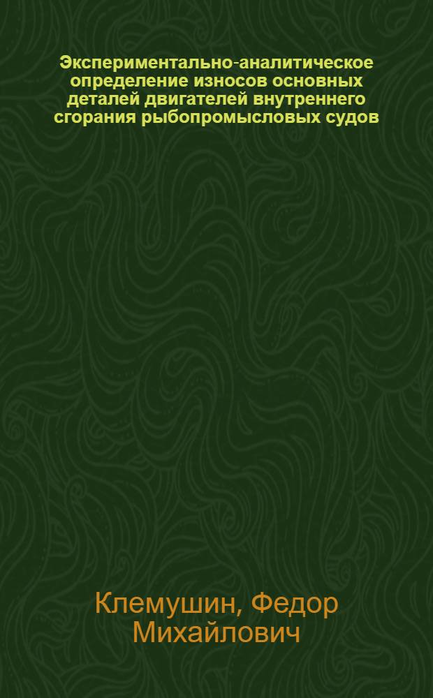 Экспериментально-аналитическое определение износов основных деталей двигателей внутреннего сгорания рыбопромысловых судов : Автореферат на соискание учен. степени кандидата техн. наук