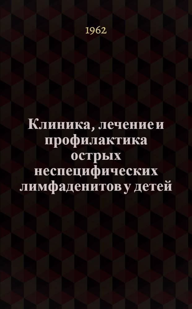 Клиника, лечение и профилактика острых неспецифических лимфаденитов у детей : В помощь практ. врачу