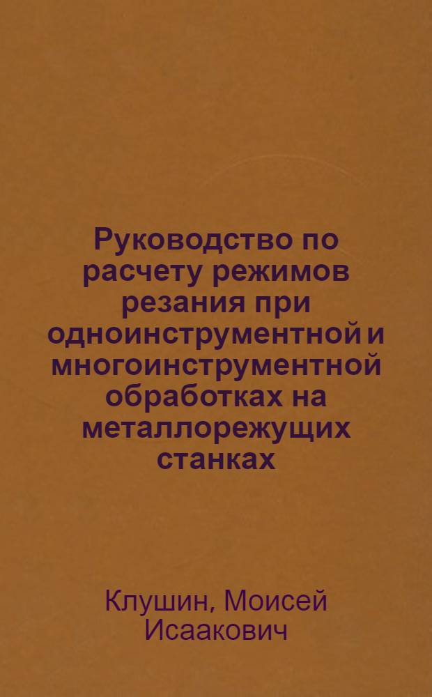 Руководство по расчету режимов резания при одноинструментной и многоинструментной обработках на металлорежущих станках : (Учеб. пособие для студентов механ. специальностей)