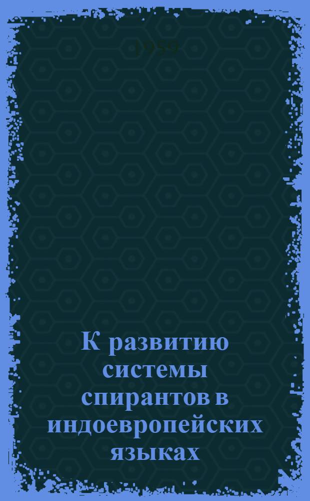 К развитию системы спирантов в индоевропейских языках : Фонема *S как коррелят ларингальных : Автореферат дис., представл. на соискание учен. степени кандидата филол. наук