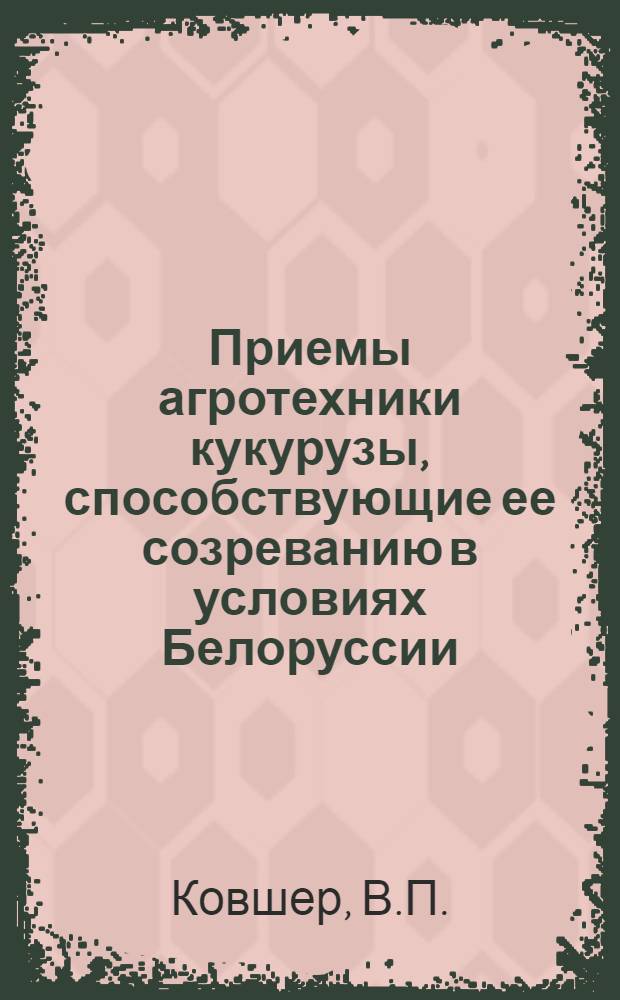 Приемы агротехники кукурузы, способствующие ее созреванию в условиях Белоруссии : (На дерново-подзолистых суглинистых почвах) : Автореферат дис. на соискание учен. степени кандидата с.-х. наук