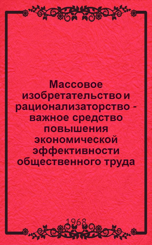 Массовое изобретательство и рационализаторство - важное средство повышения экономической эффективности общественного труда : (На примере заводов ряда отраслей машиностроения) : Автореферат дис. на соискание учен. степени канд. экон. наук