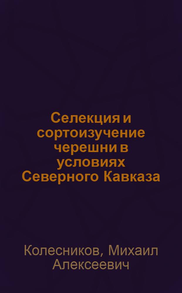 Селекция и сортоизучение черешни в условиях Северного Кавказа : Автореферат дис. на соискание учен. степени д-ра с.-х. наук
