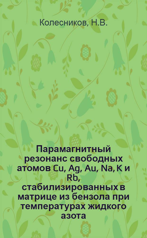 Парамагнитный резонанс свободных атомов Cu, Ag, Au, Na, K и Rb, стабилизированных в матрице из бензола при температурах жидкого азота : Автореферат дис. на соискание учен. степени кандидата физ.-мат. наук