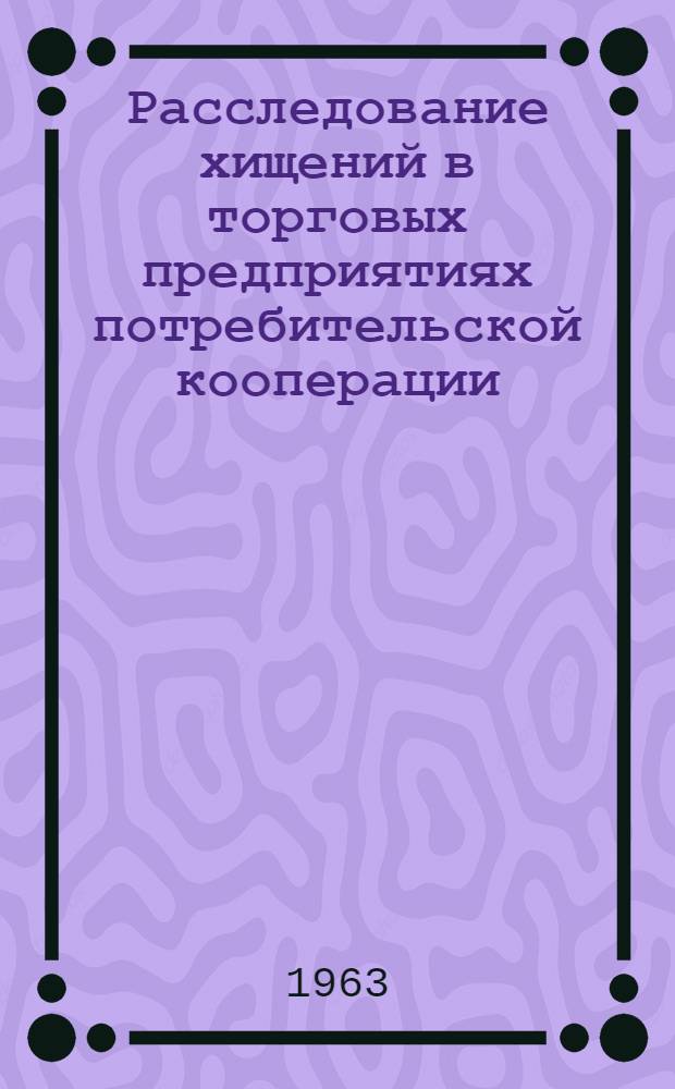 Расследование хищений в торговых предприятиях потребительской кооперации : Учеб. пособие для слушателей курсов
