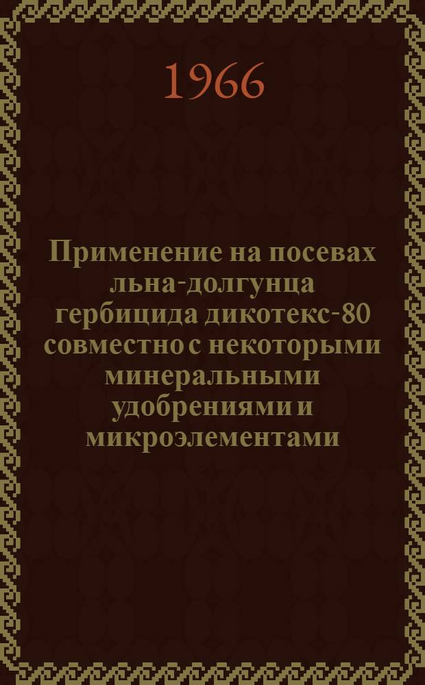 Применение на посевах льна-долгунца гербицида дикотекс-80 совместно с некоторыми минеральными удобрениями и микроэлементами : Автореферат дис. на соискание учен. степени канд. с.-х. наук