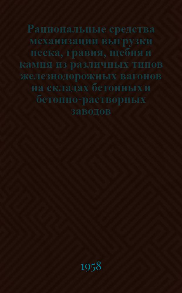 Рациональные средства механизации выгрузки песка, гравия, щебня и камня из различных типов железнодорожных вагонов на складах бетонных и бетонно-растворных заводов : (Конспект)