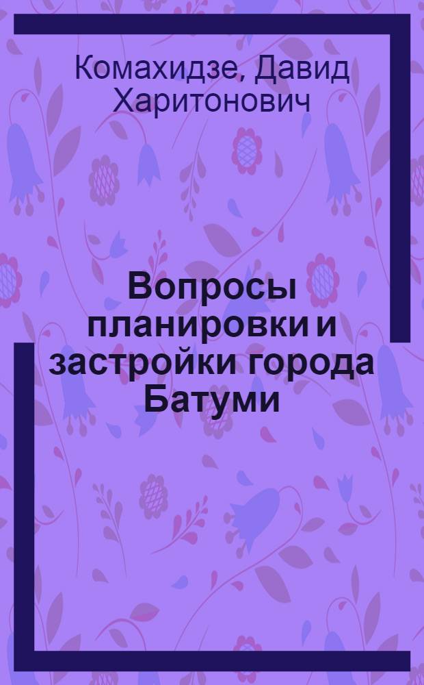 Вопросы планировки и застройки города Батуми : Автореферат дис. на соискание учен. степени кандидата архитектуры
