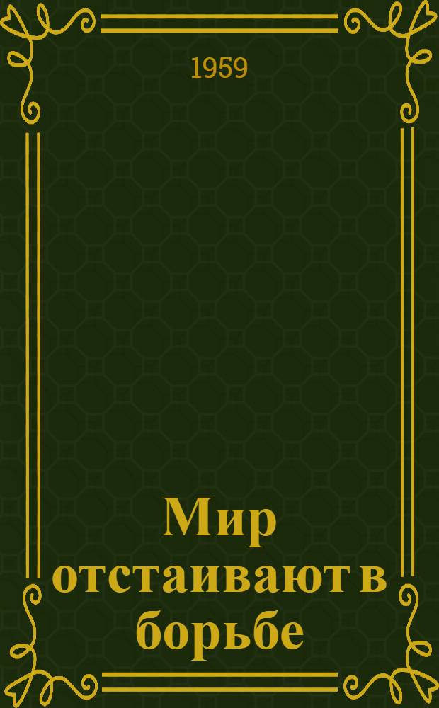 Мир отстаивают в борьбе : (К 10-летию движения сторонников мира)