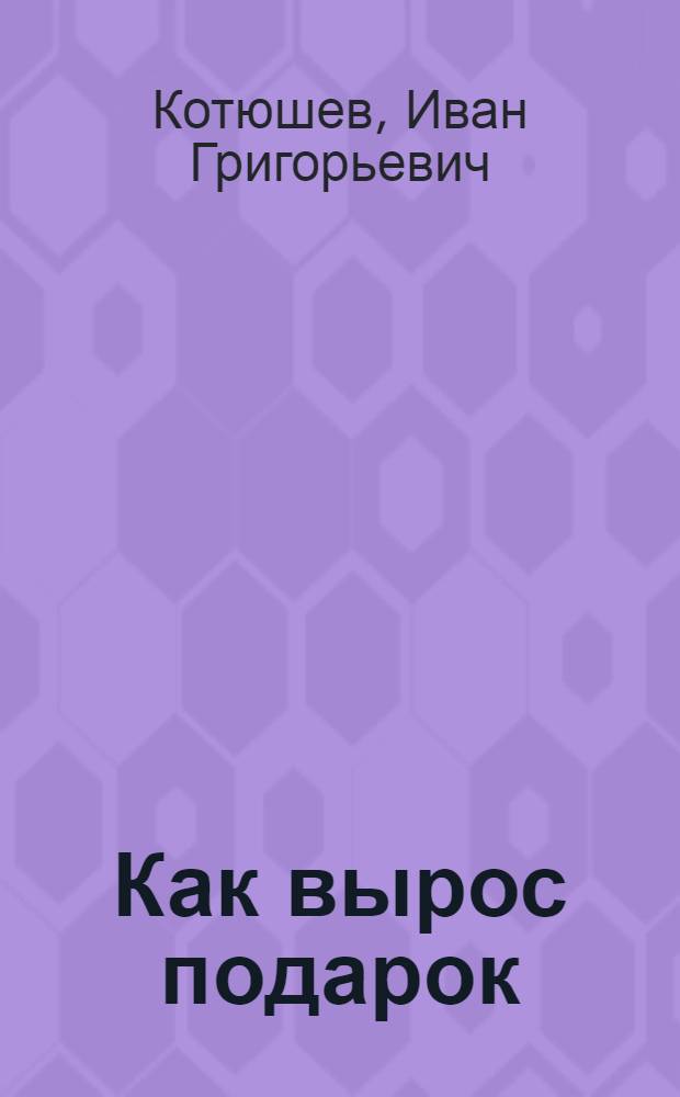 Как вырос подарок : Поэма : Для мл. школьного возраста