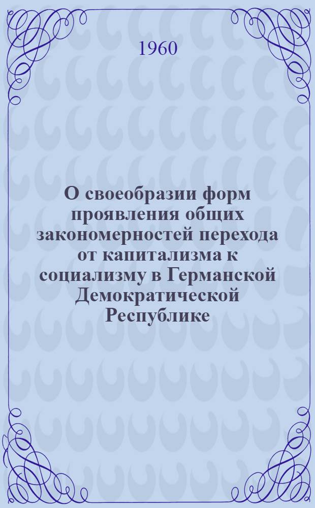 О своеобразии форм проявления общих закономерностей перехода от капитализма к социализму в Германской Демократической Республике : Автореферат дис. на соискание учен. степени кандидата философ. наук