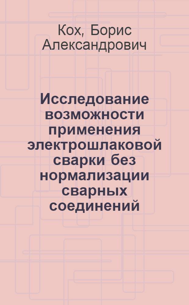 Исследование возможности применения электрошлаковой сварки без нормализации сварных соединений : Автореферат дис. на соискание учен. степени кандидата техн. наук