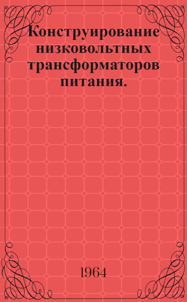 Конструирование низковольтных трансформаторов питания. (1960-1963 гг.) : 122 назв