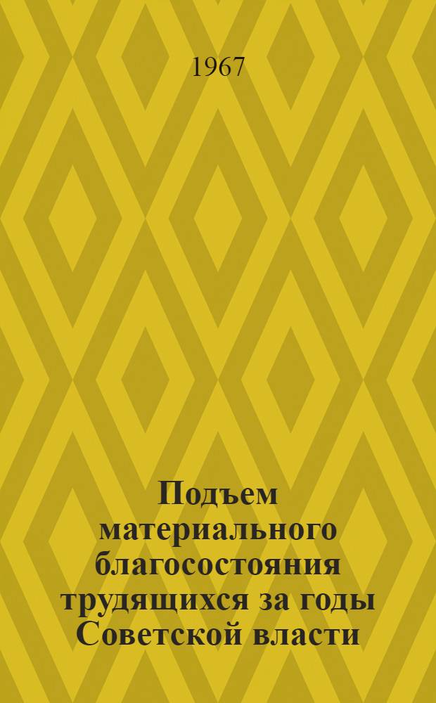 Подъем материального благосостояния трудящихся за годы Советской власти : (Стенограмма лекции, прочит. на Октябрьских чтениях 20 апр. 1967 г. в гор. Минске)