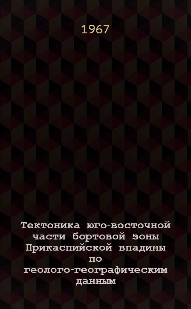 Тектоника юго-восточной части бортовой зоны Прикаспийской впадины по геолого-географическим данным : Автореферат дис. на соискание учен. степени канд. геолого-минералогических наук